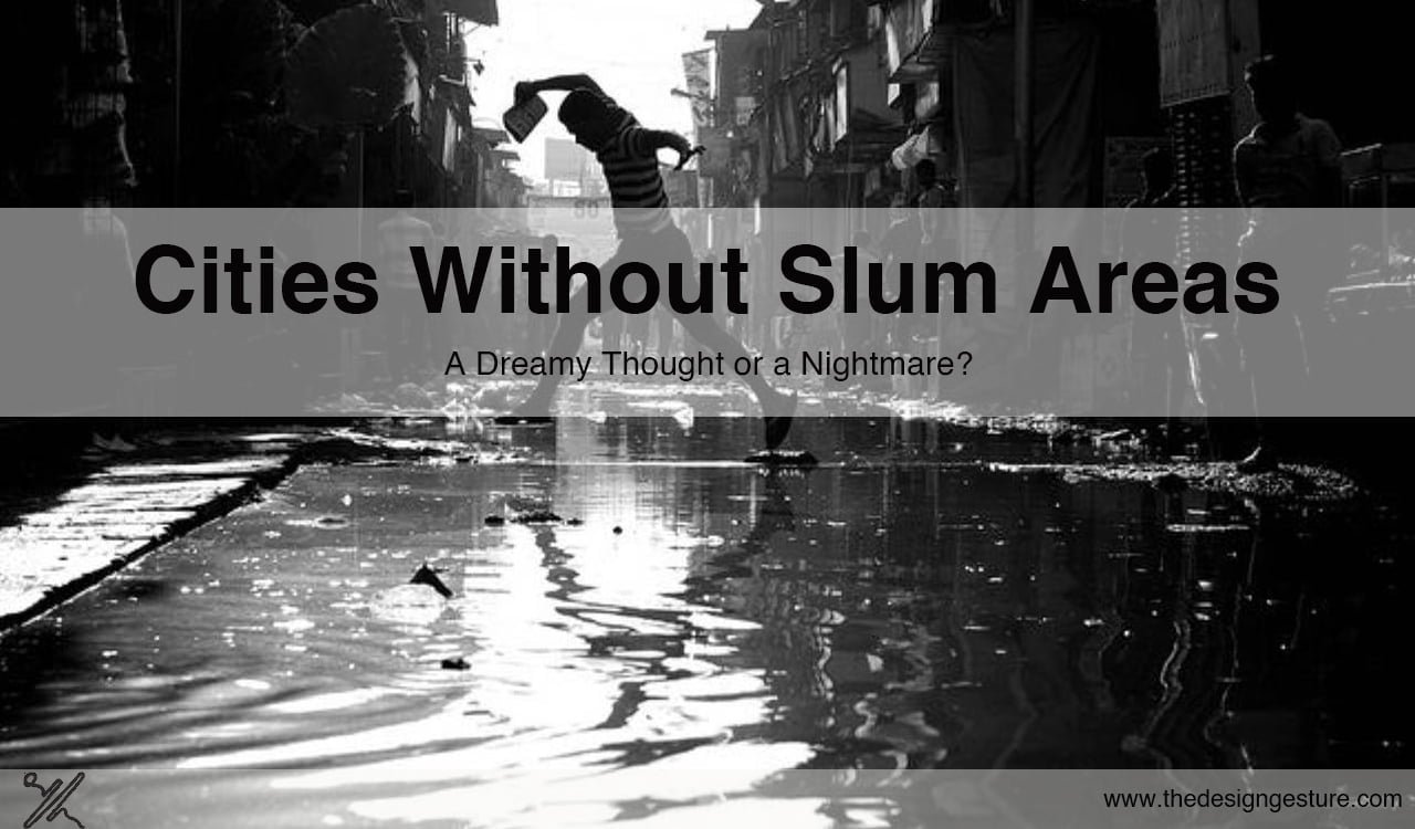 Cities Without Slum Areas: A Dreamy Thought or a Nightmare?