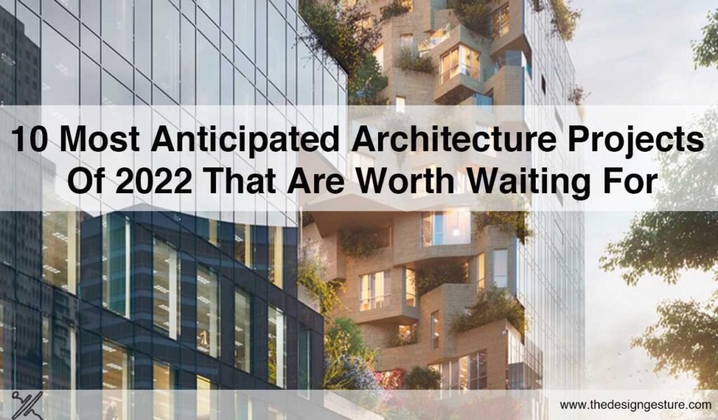 10 Most Anticipated Architecture Projects of 2022 That Are Worth Waiting For Architecture Projects