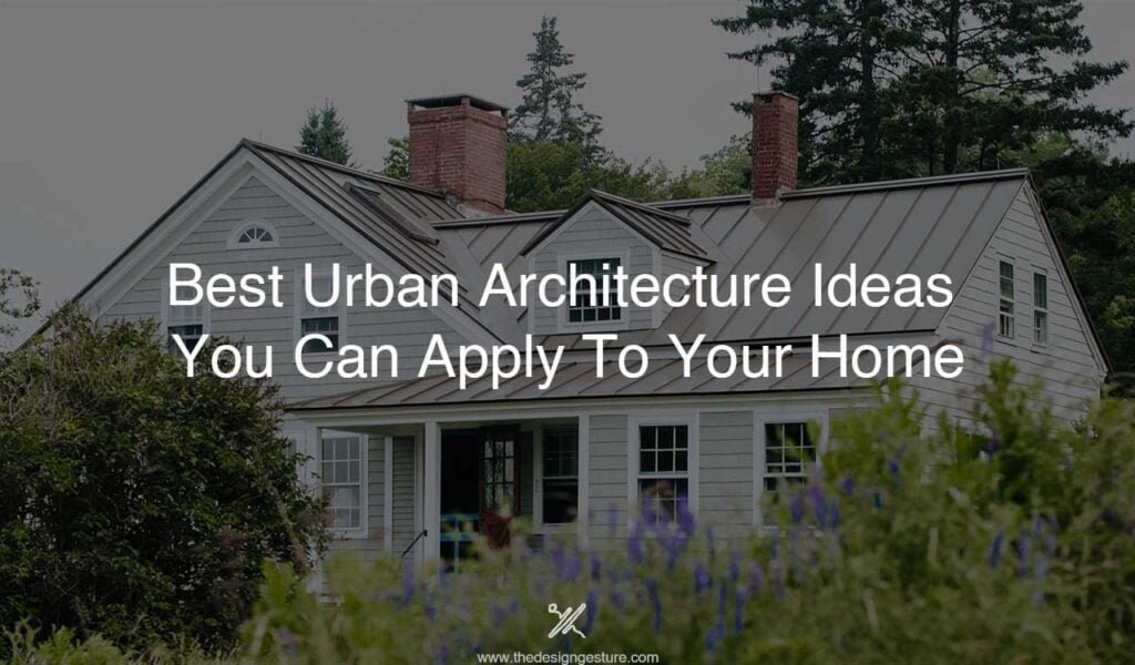 Best Urban Architecture Ideas You Can Apply To Your Home Urban Architecture