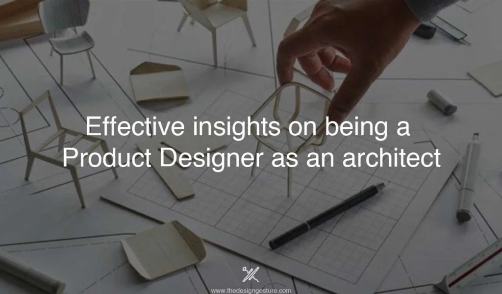 Effective insights on being a Product Designer as an architect