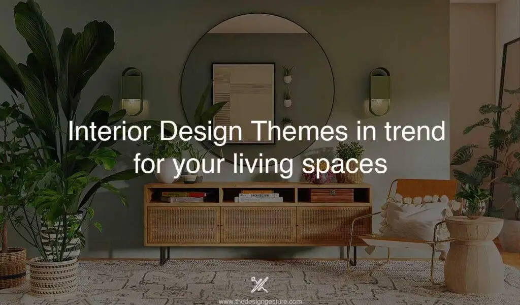 Interior Design Themes in trend for your living spaces