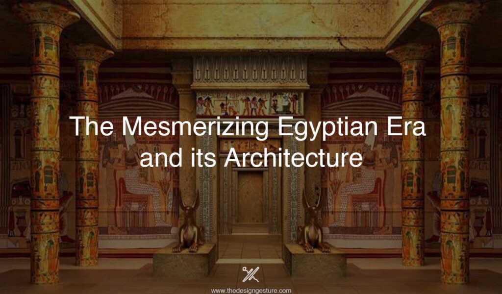 The Mesmerizing Egyptian Era and its Architecture