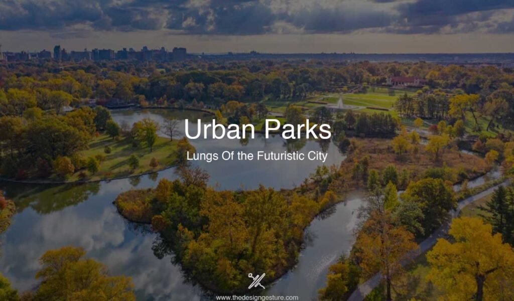 Urban Parks: Lungs Of the Futuristic City Urban Parks