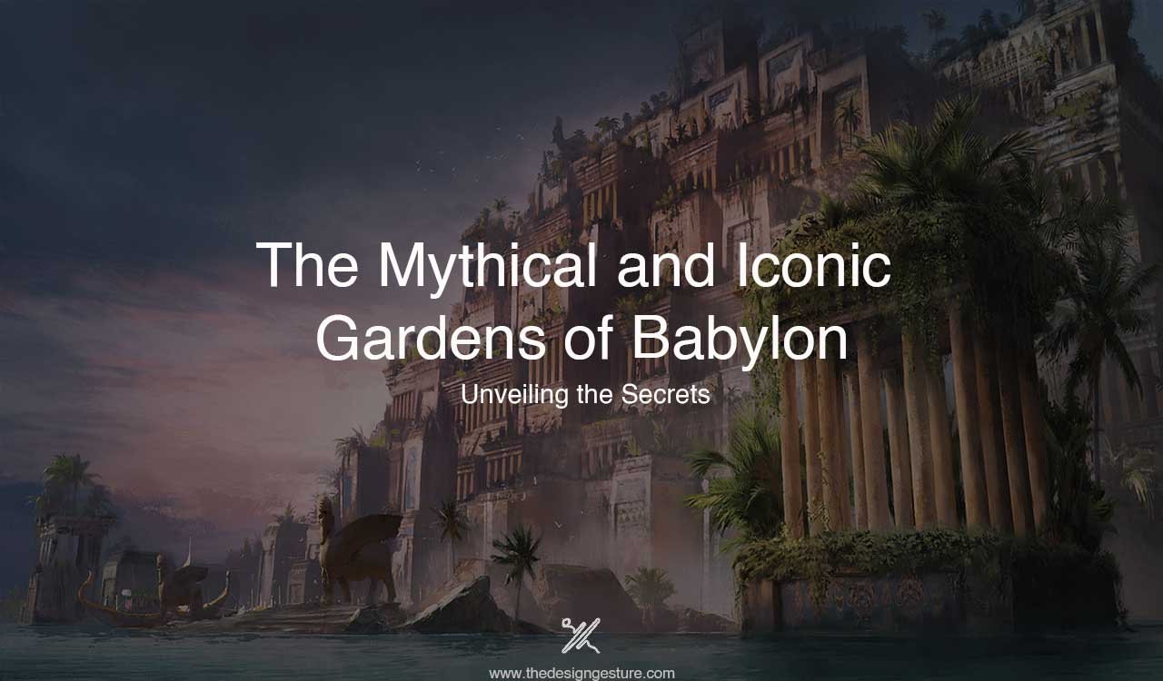 The Mythical and Iconic Gardens of Babylon: Unveiling the Secrets Gardens of Babylon