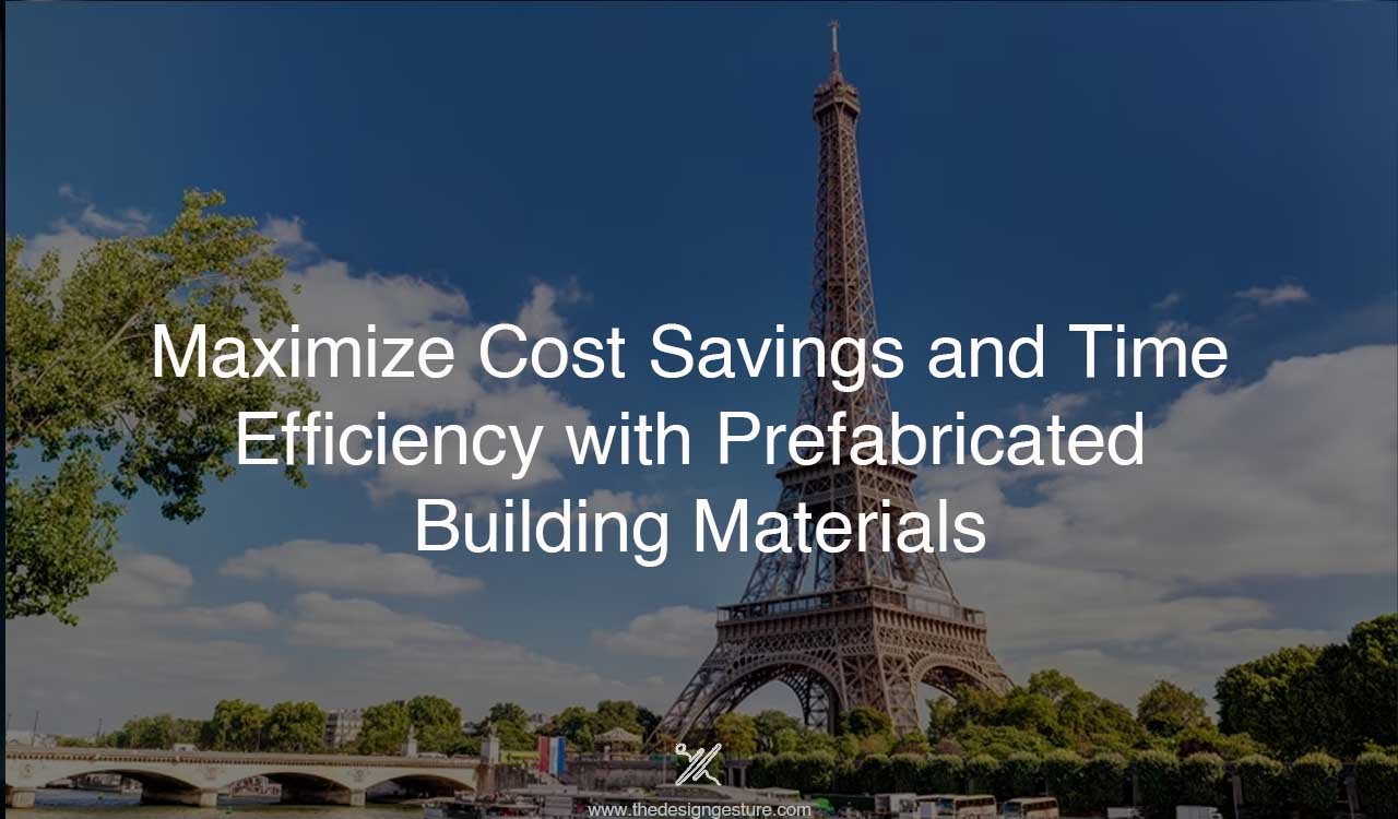 Maximize Cost Savings and Time Efficiency with Prefabricated Building Materials