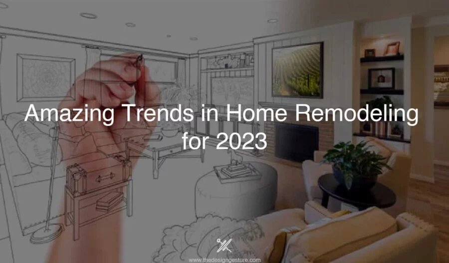 Amazing Trends in Home Remodeling for 2023