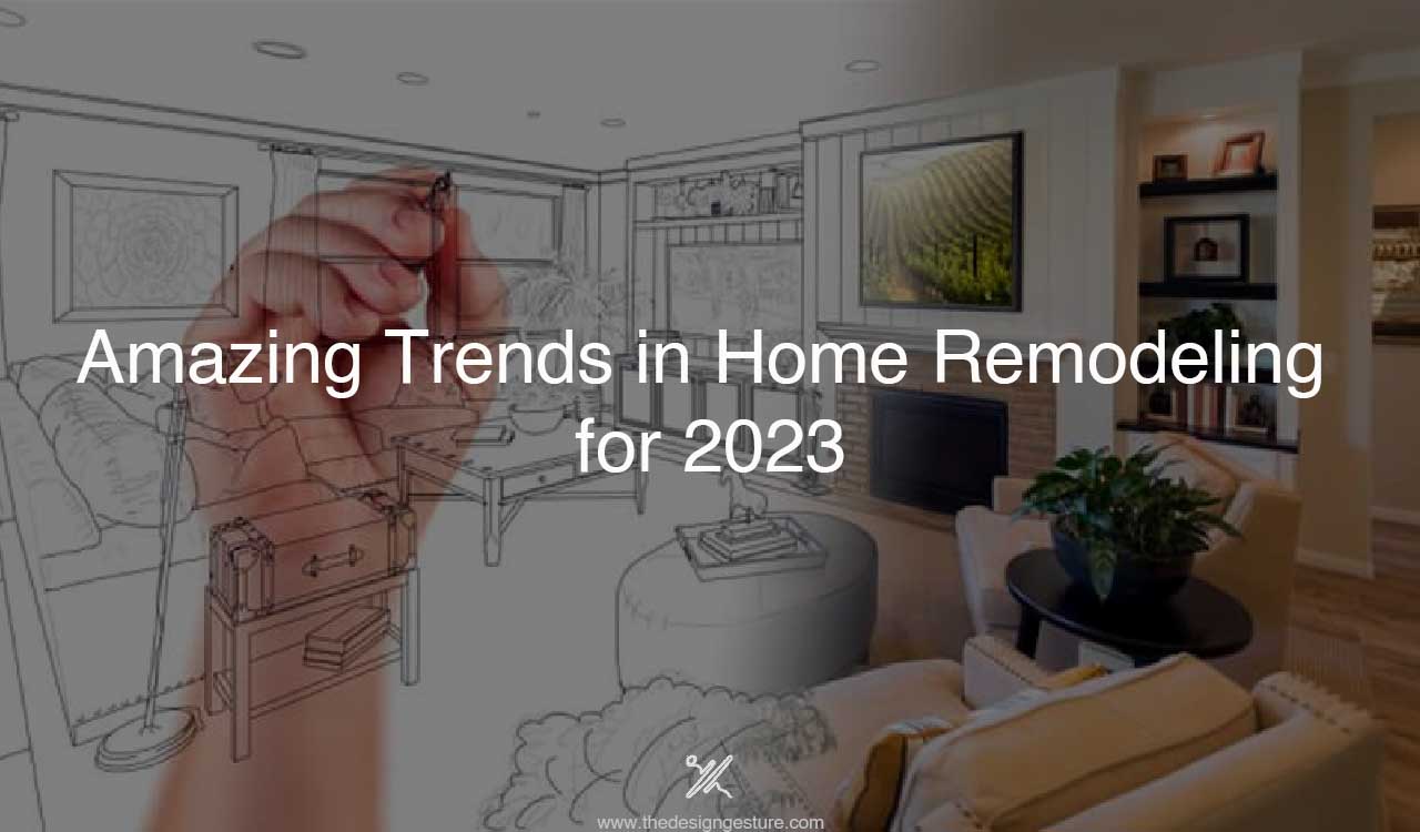 Amazing Trends In Home Remodeling For 2023 