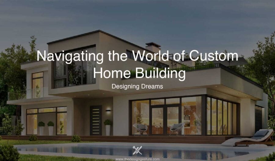 Navigating the World of Custom Home Building