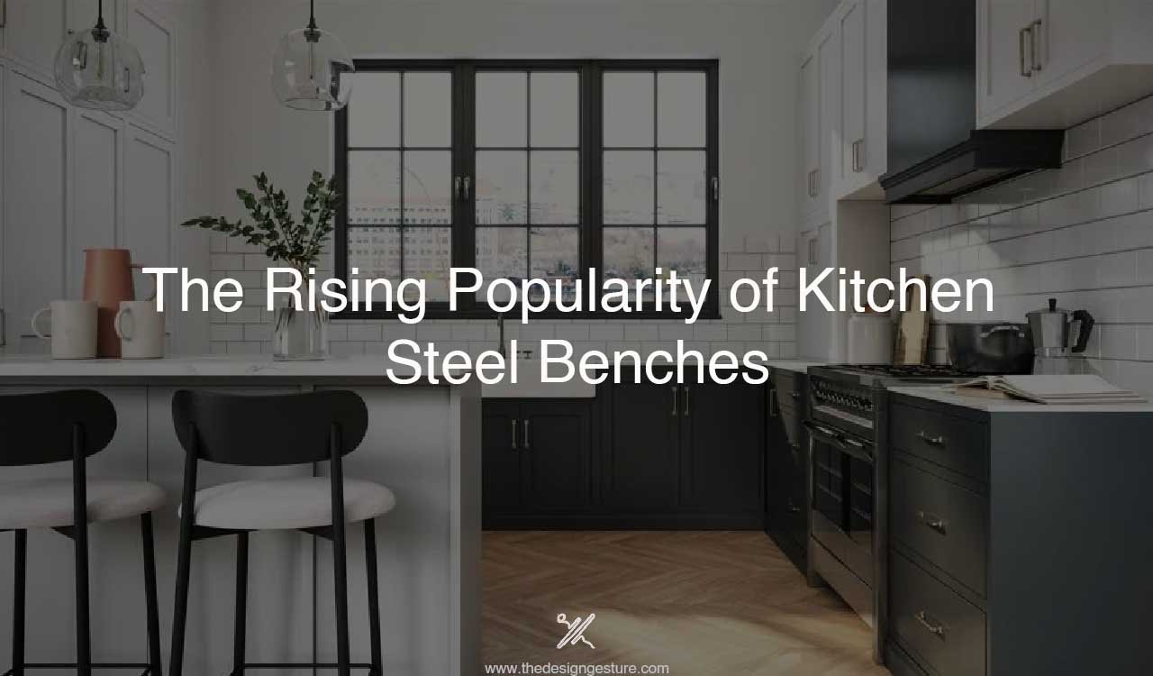 The Rising Popularity of Kitchen Steel Benches