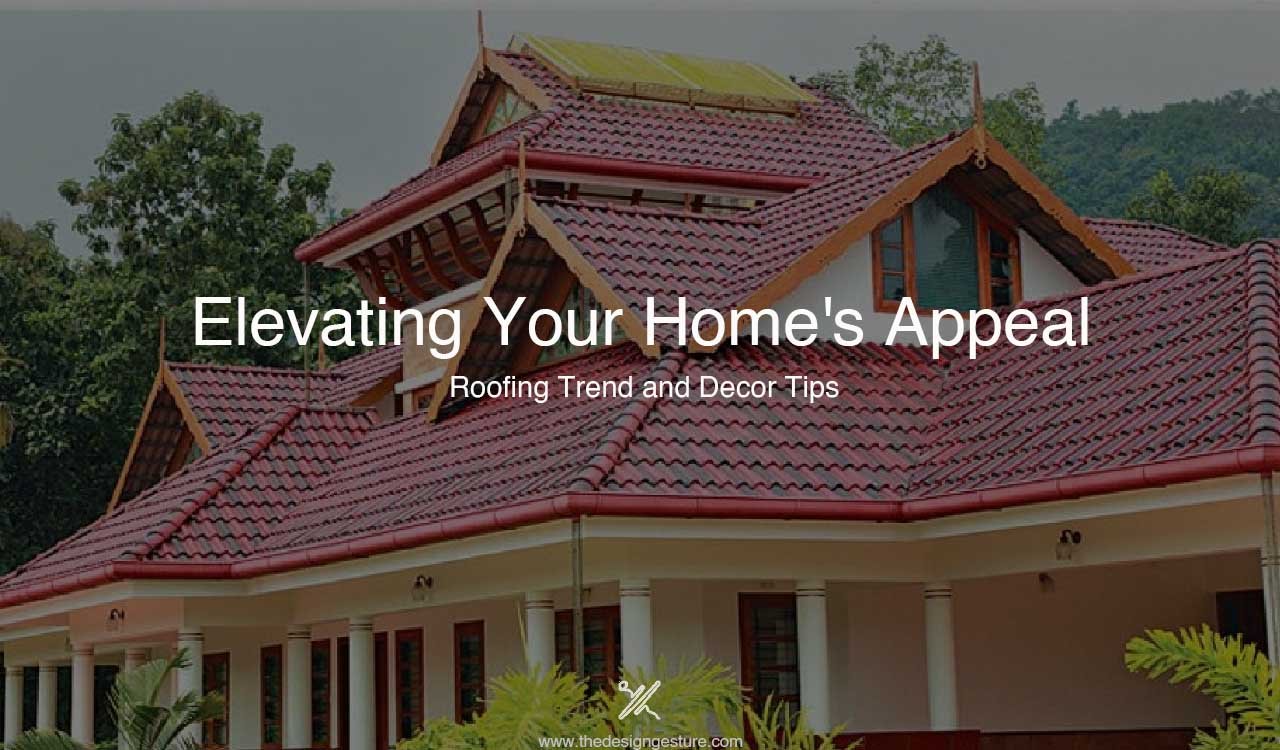 Elevating Your Home’s Appeal: Roofing Trend and Decor Tips