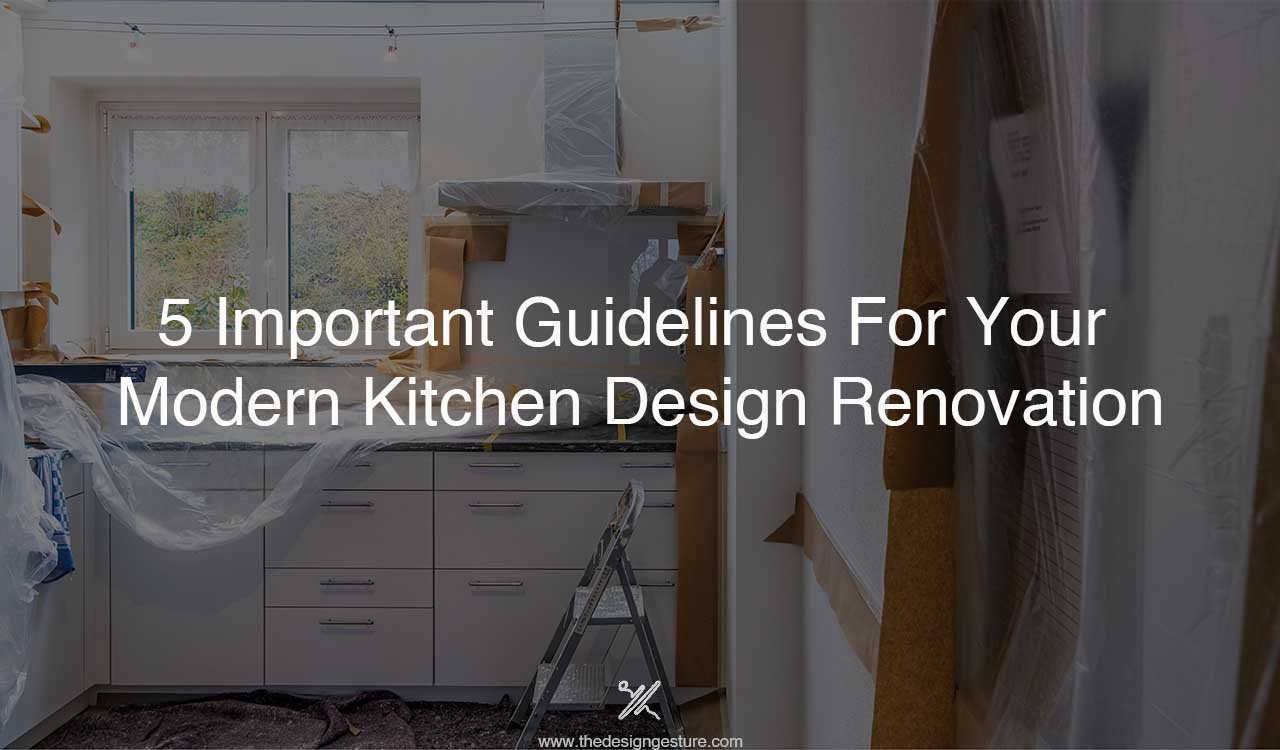 5 Important Guidelines For Your Modern Kitchen Design Renovation
