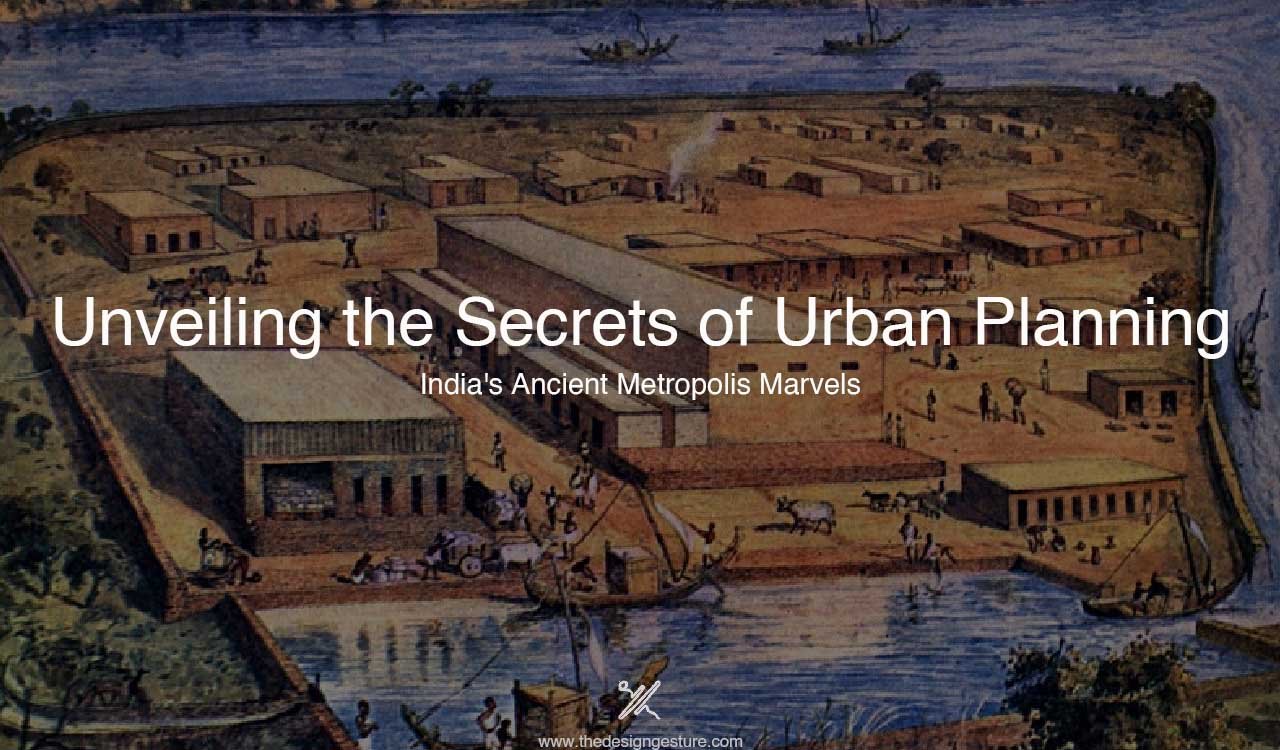 Unveiling the Secrets of Urban Planning: India’s Ancient Metropolis Marvels